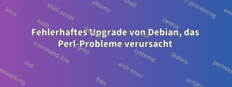Fehlerhaftes Upgrade von Debian, das Perl-Probleme verursacht