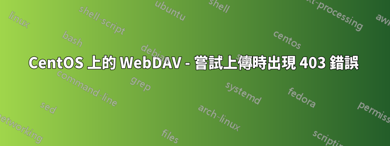 CentOS 上的 WebDAV - 嘗試上傳時出現 403 錯誤