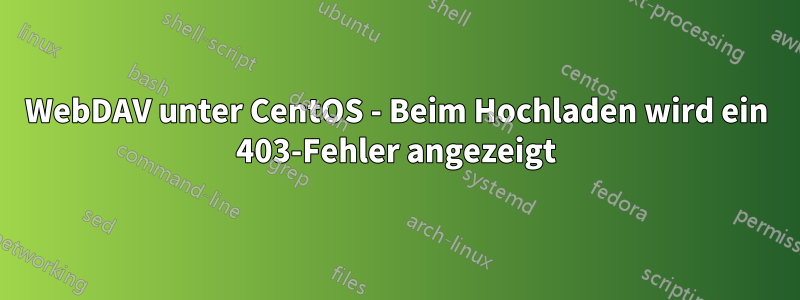 WebDAV unter CentOS - Beim Hochladen wird ein 403-Fehler angezeigt