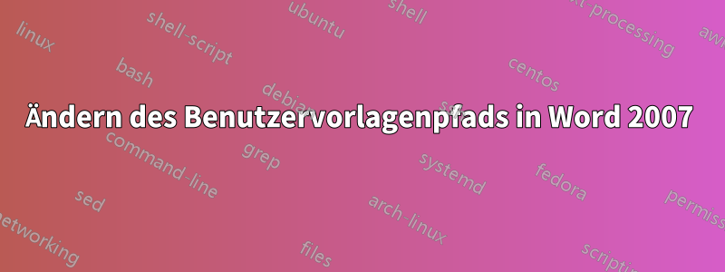 Ändern des Benutzervorlagenpfads in Word 2007