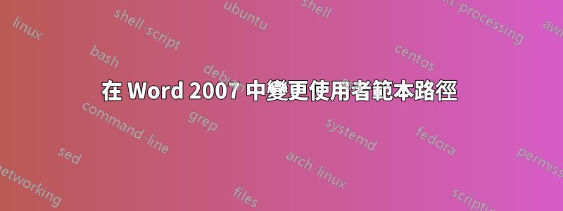 在 Word 2007 中變更使用者範本路徑