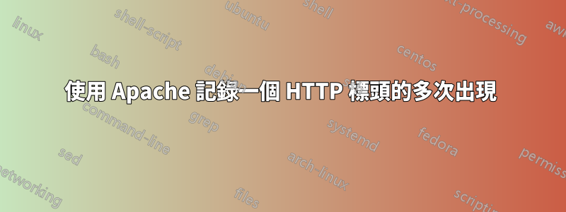 使用 Apache 記錄一個 HTTP 標頭的多次出現