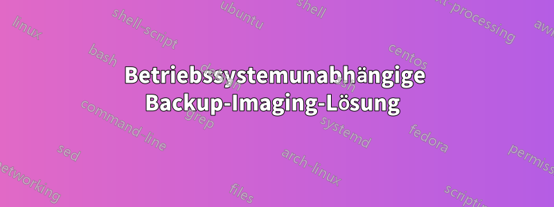 Betriebssystemunabhängige Backup-Imaging-Lösung 
