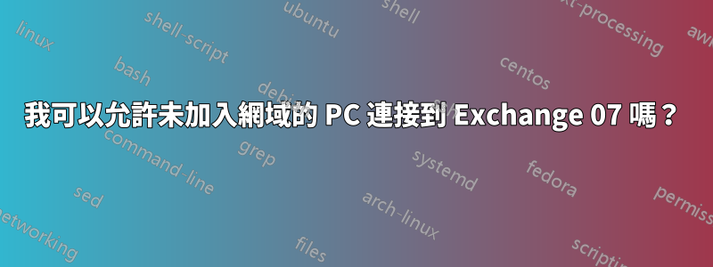 我可以允許未加入網域的 PC 連接到 Exchange 07 嗎？
