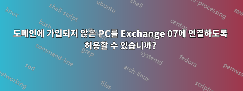 도메인에 가입되지 않은 PC를 Exchange 07에 연결하도록 허용할 수 있습니까?