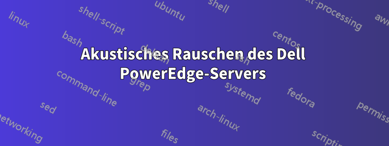 Akustisches Rauschen des Dell PowerEdge-Servers