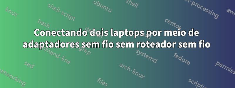 Conectando dois laptops por meio de adaptadores sem fio sem roteador sem fio