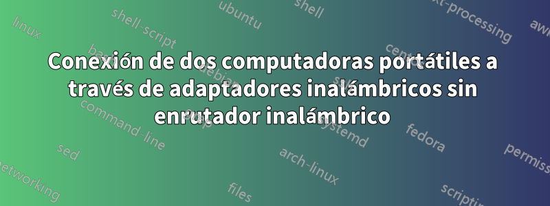 Conexión de dos computadoras portátiles a través de adaptadores inalámbricos sin enrutador inalámbrico