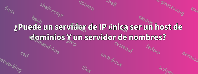 ¿Puede un servidor de IP única ser un host de dominios Y un servidor de nombres?