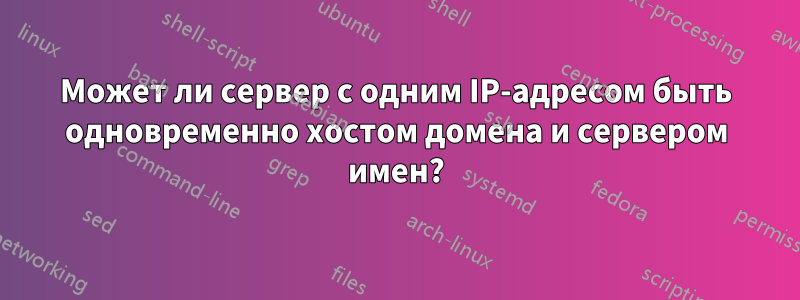 Может ли сервер с одним IP-адресом быть одновременно хостом домена и сервером имен?