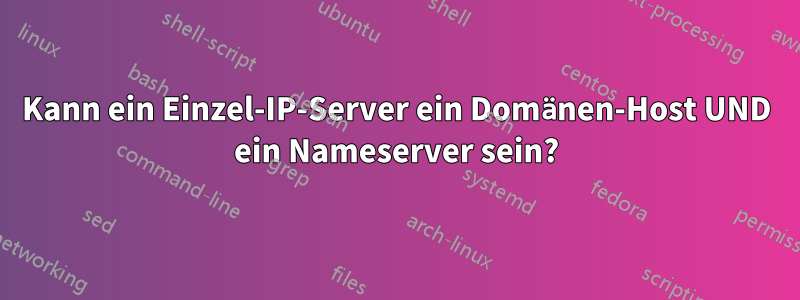 Kann ein Einzel-IP-Server ein Domänen-Host UND ein Nameserver sein?