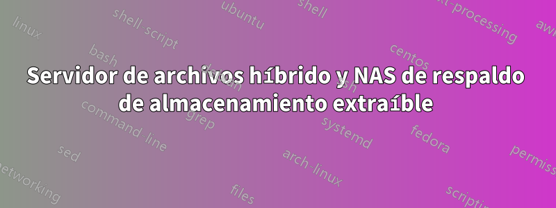 Servidor de archivos híbrido y NAS de respaldo de almacenamiento extraíble