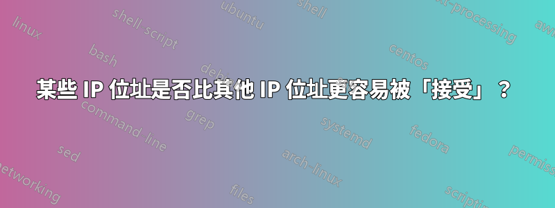 某些 IP 位址是否比其他 IP 位址更容易被「接受」？