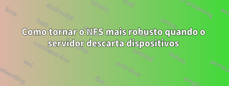 Como tornar o NFS mais robusto quando o servidor descarta dispositivos