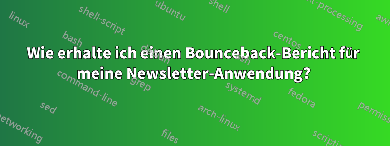 Wie erhalte ich einen Bounceback-Bericht für meine Newsletter-Anwendung?