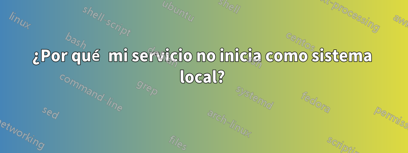 ¿Por qué mi servicio no inicia como sistema local?