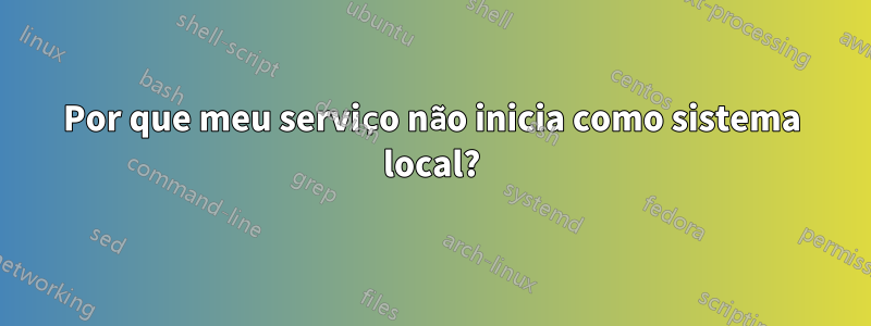 Por que meu serviço não inicia como sistema local?