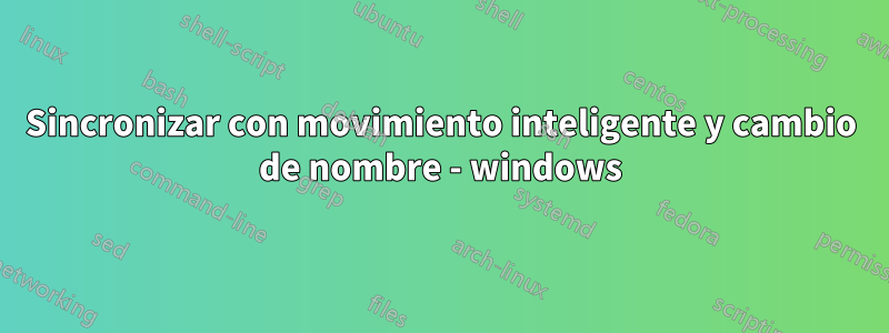 Sincronizar con movimiento inteligente y cambio de nombre - windows
