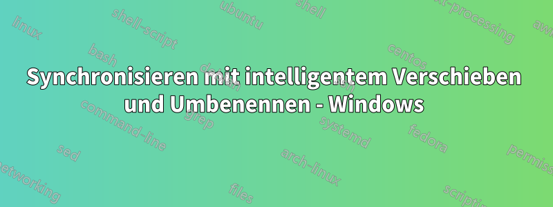 Synchronisieren mit intelligentem Verschieben und Umbenennen - Windows