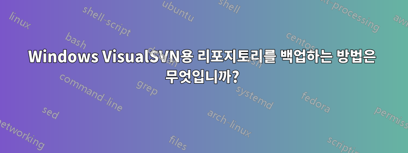 Windows VisualSVN용 리포지토리를 백업하는 방법은 무엇입니까?