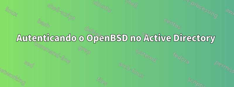 Autenticando o OpenBSD no Active Directory
