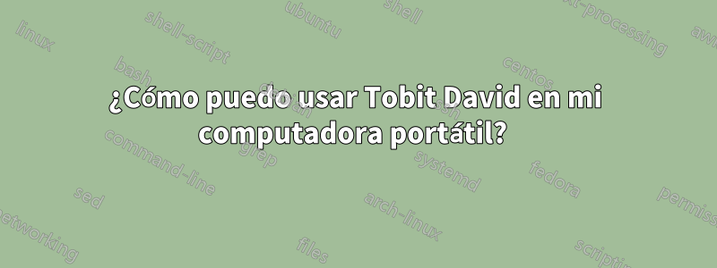 ¿Cómo puedo usar Tobit David en mi computadora portátil? 