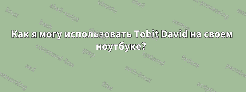 Как я могу использовать Tobit David на своем ноутбуке? 