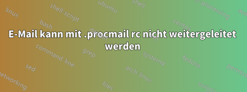 E-Mail kann mit .procmail rc nicht weitergeleitet werden