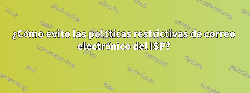 ¿Cómo evito las políticas restrictivas de correo electrónico del ISP?