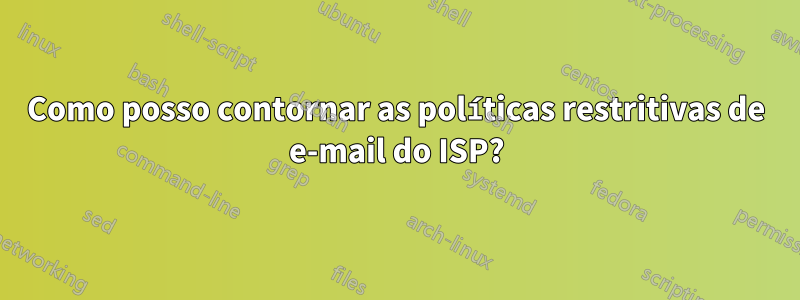 Como posso contornar as políticas restritivas de e-mail do ISP?