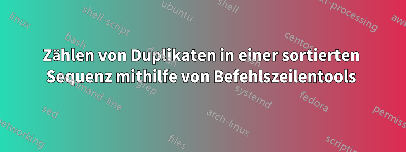Zählen von Duplikaten in einer sortierten Sequenz mithilfe von Befehlszeilentools