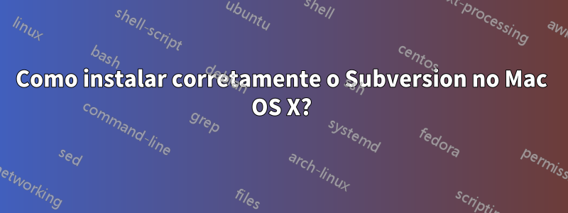 Como instalar corretamente o Subversion no Mac OS X?