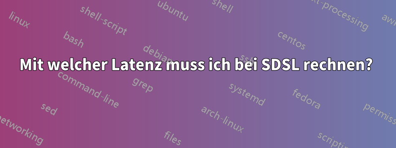 Mit welcher Latenz muss ich bei SDSL rechnen?