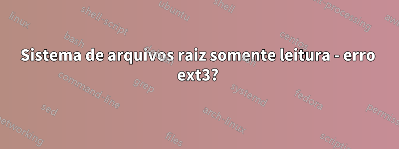 Sistema de arquivos raiz somente leitura - erro ext3?