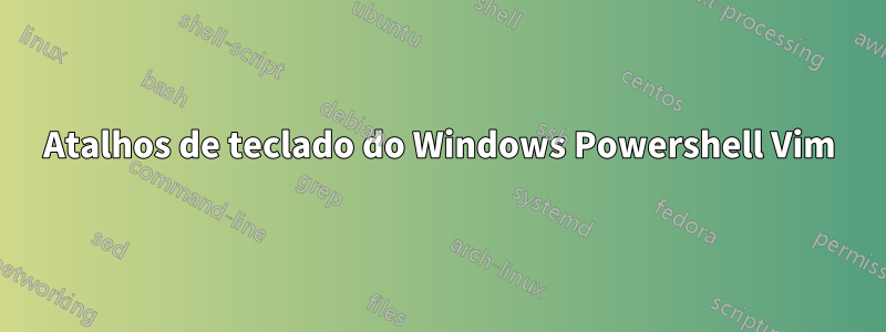 Atalhos de teclado do Windows Powershell Vim
