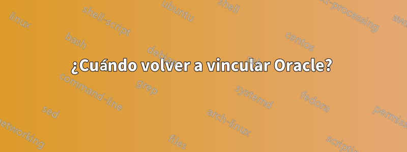 ¿Cuándo volver a vincular Oracle?