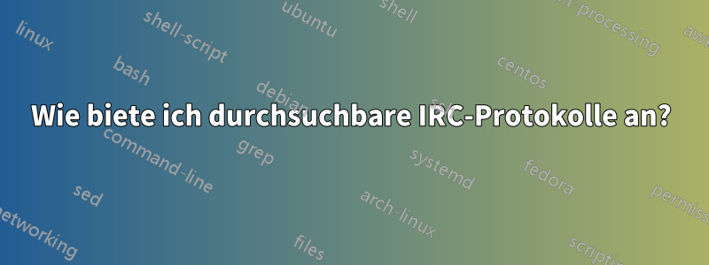 Wie biete ich durchsuchbare IRC-Protokolle an?