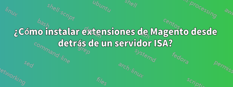 ¿Cómo instalar extensiones de Magento desde detrás de un servidor ISA?