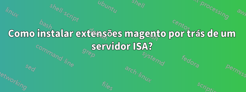Como instalar extensões magento por trás de um servidor ISA?