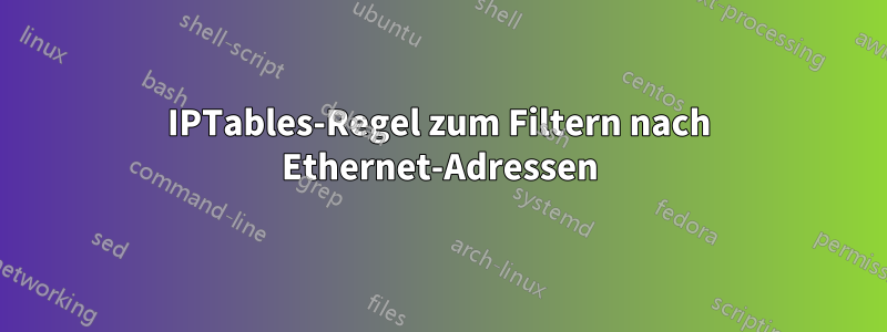 IPTables-Regel zum Filtern nach Ethernet-Adressen