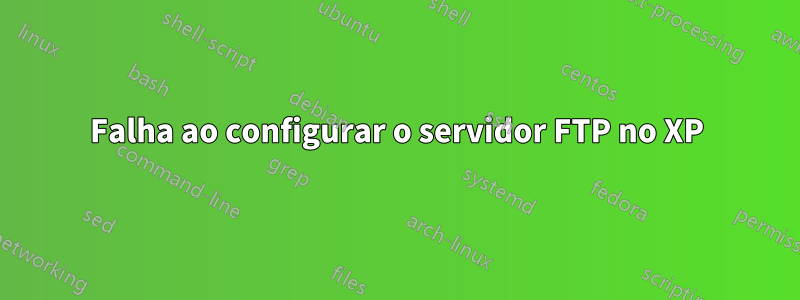 Falha ao configurar o servidor FTP no XP