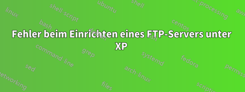 Fehler beim Einrichten eines FTP-Servers unter XP