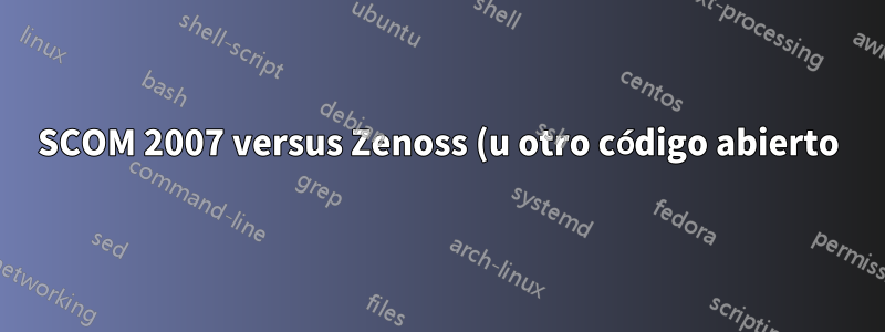 SCOM 2007 versus Zenoss (u otro código abierto)