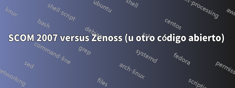 SCOM 2007 versus Zenoss (u otro código abierto)