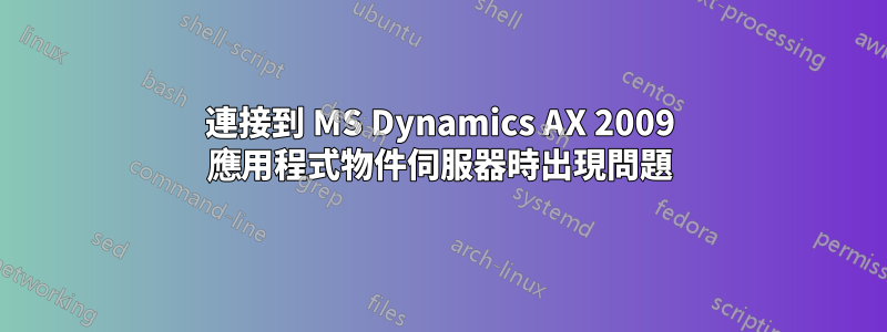 連接到 MS Dynamics AX 2009 應用程式物件伺服器時出現問題