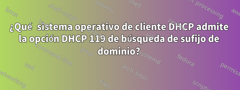 ¿Qué sistema operativo de cliente DHCP admite la opción DHCP 119 de búsqueda de sufijo de dominio?