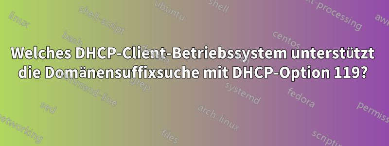 Welches DHCP-Client-Betriebssystem unterstützt die Domänensuffixsuche mit DHCP-Option 119?