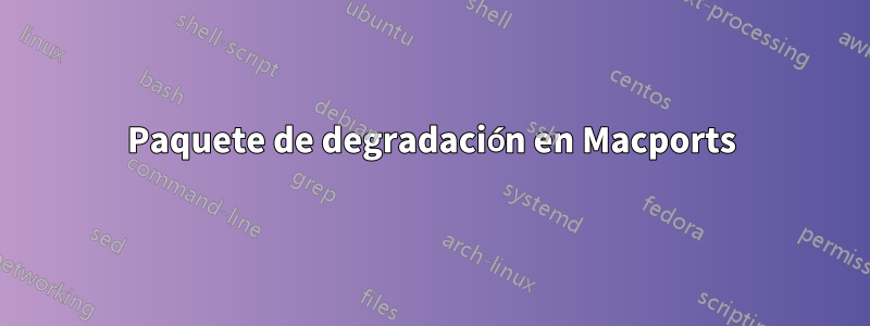 Paquete de degradación en Macports