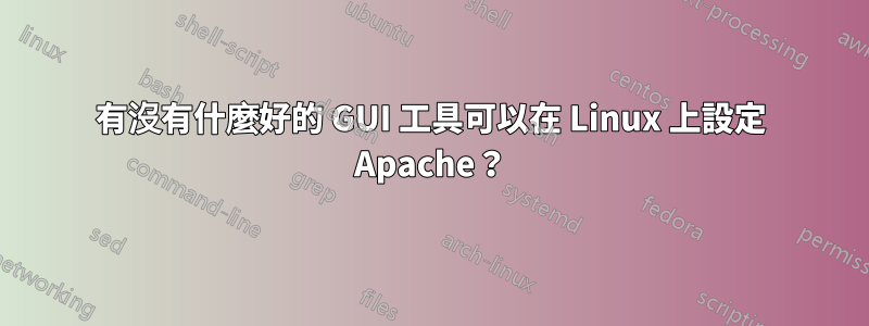有沒有什麼好的 GUI 工具可以在 Linux 上設定 Apache？
