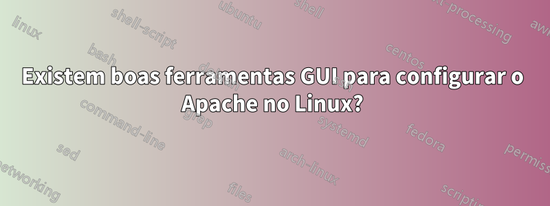 Existem boas ferramentas GUI para configurar o Apache no Linux?